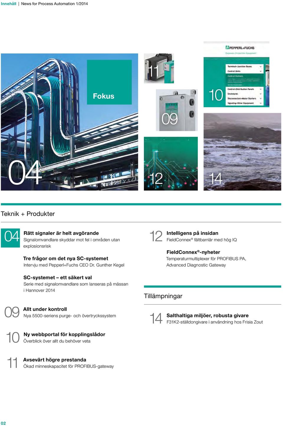 Gunther Kegel 12 Intelligens på insidan FieldConnex fältbarriär med hög IQ FieldConnex -nyheter Temperaturmultiplexer för PROFIBUS PA, Advanced Diagnostic Gateway 09 10 11 SC-systemet ett säkert val