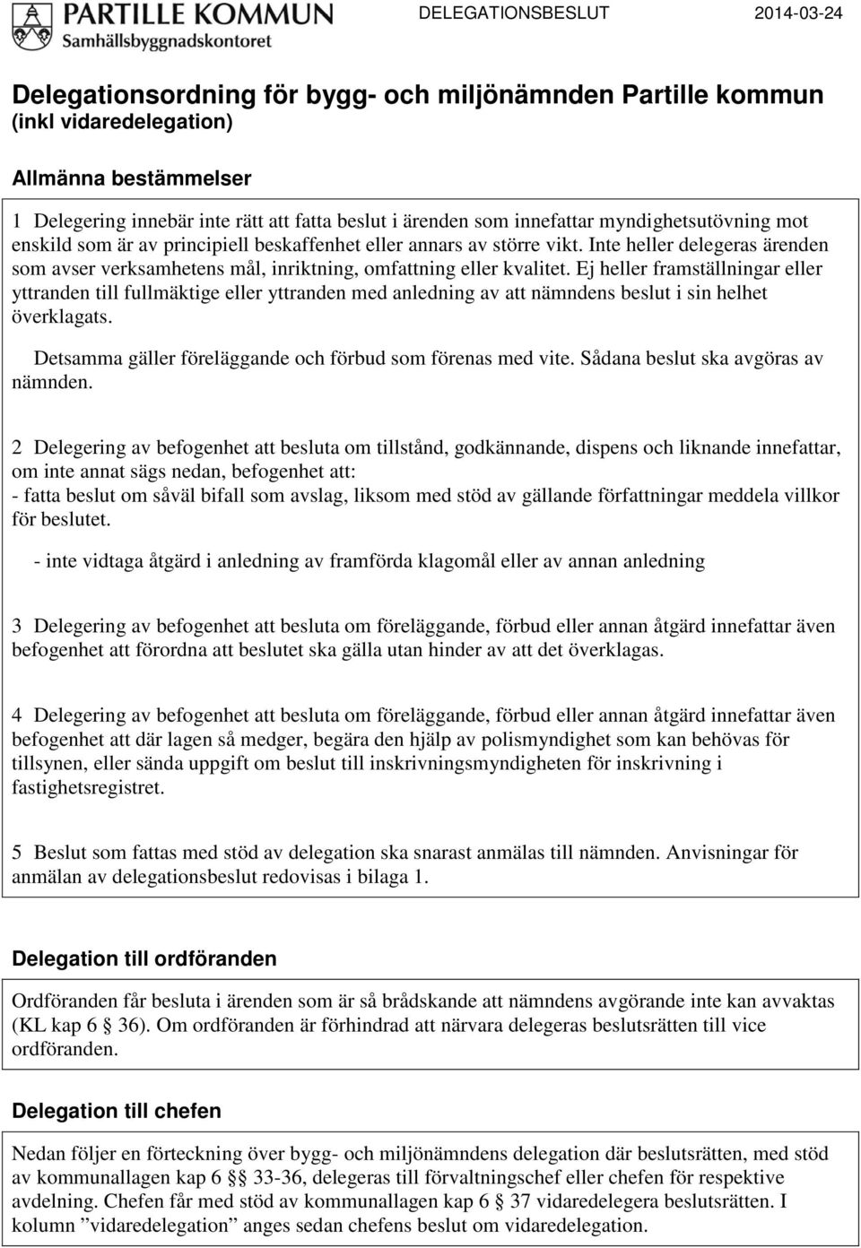 Inte heller delegeras ärenden som avser verksamhetens mål, inriktning, omfattning eller kvalitet.