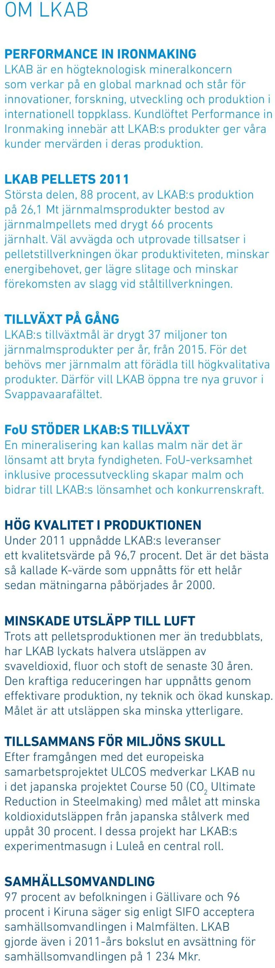 LKAB pellets 2011 Största delen, 88 procent, av LKAB:s produktion på 26,1 Mt järnmalmsprodukter bestod av järnmalmpellets med drygt 66 procents järnhalt.