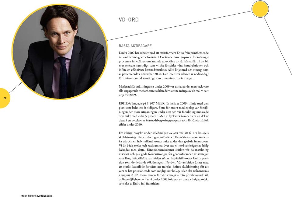 kostnadsstruktur. Allt i linje med den strategi som vi presenterade i november 2008. Det intensiva arbetet är nödvändigt för Eniros framtid samtidigt som utmaningarna är många.