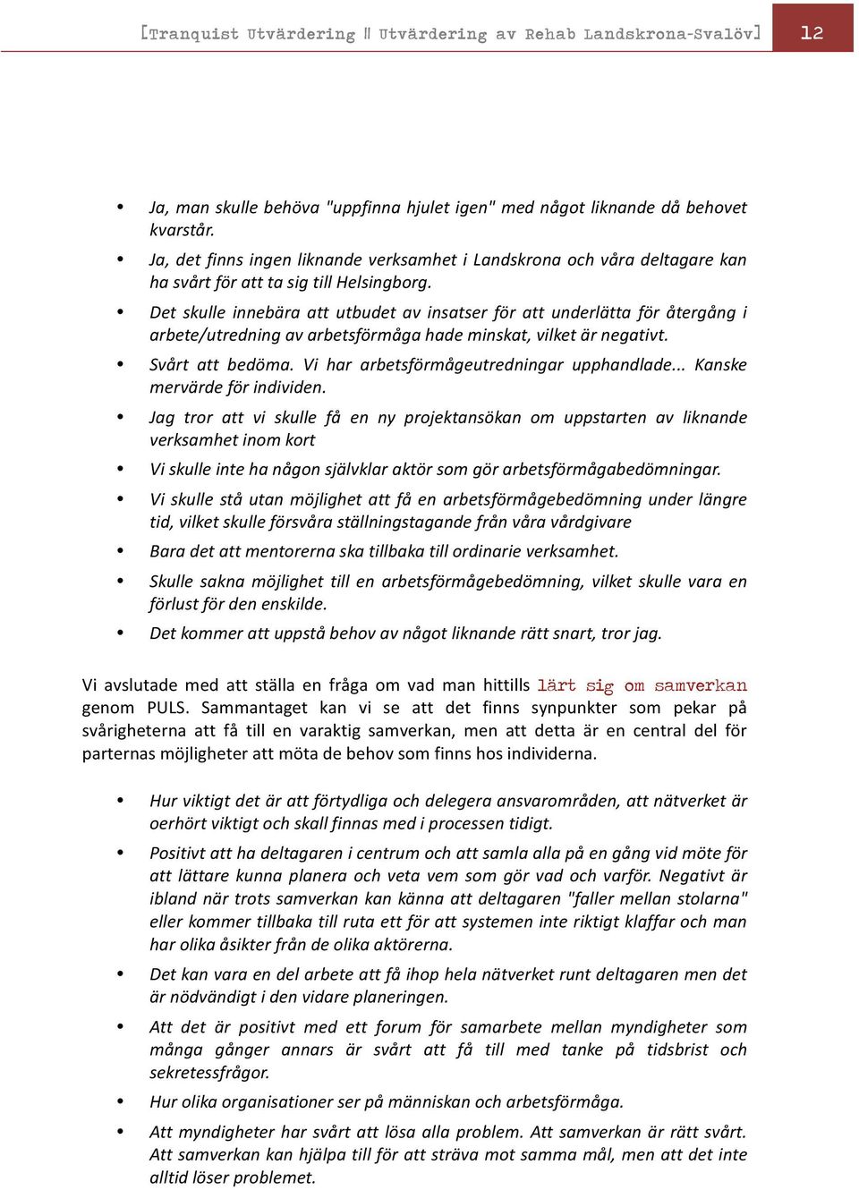 Det skulle innebära att utbudet av insatser för att underlätta för återgång i arbete/utredning av arbetsförmåga hade minskat, vilket är negativt. Svårt att bedöma.