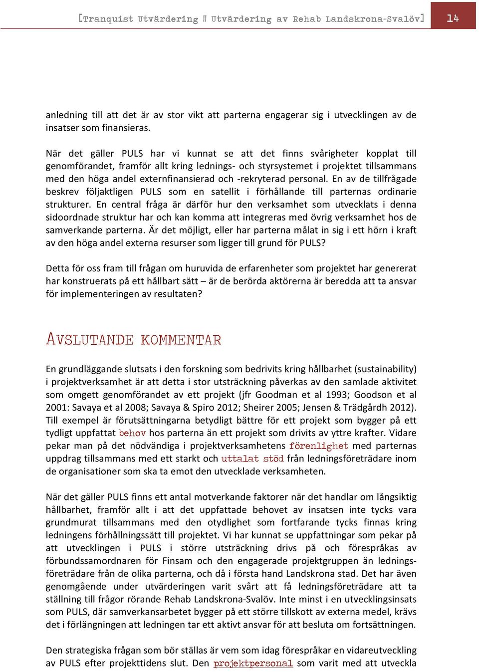 och - rekryterad personal. En av de tillfrågade beskrev följaktligen PULS som en satellit i förhållande till parternas ordinarie strukturer.