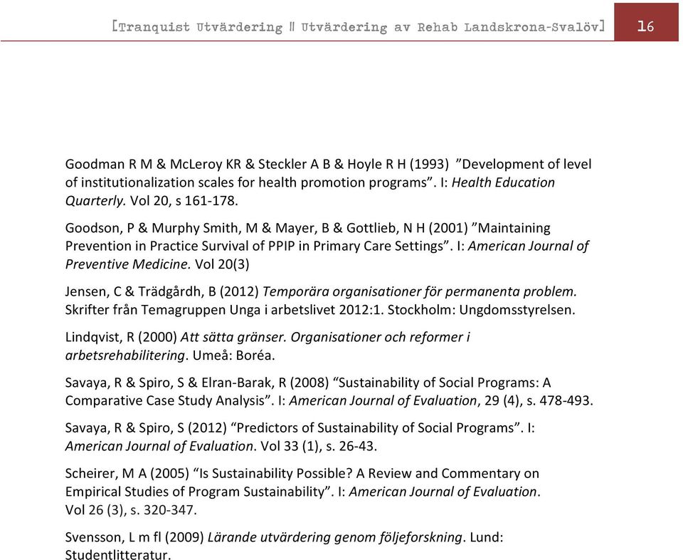 I: American Journal of Preventive Medicine. Vol 20(3) Jensen, C & Trädgårdh, B (2012) Temporära organisationer för permanenta problem. Skrifter från Temagruppen Unga i arbetslivet 2012:1.