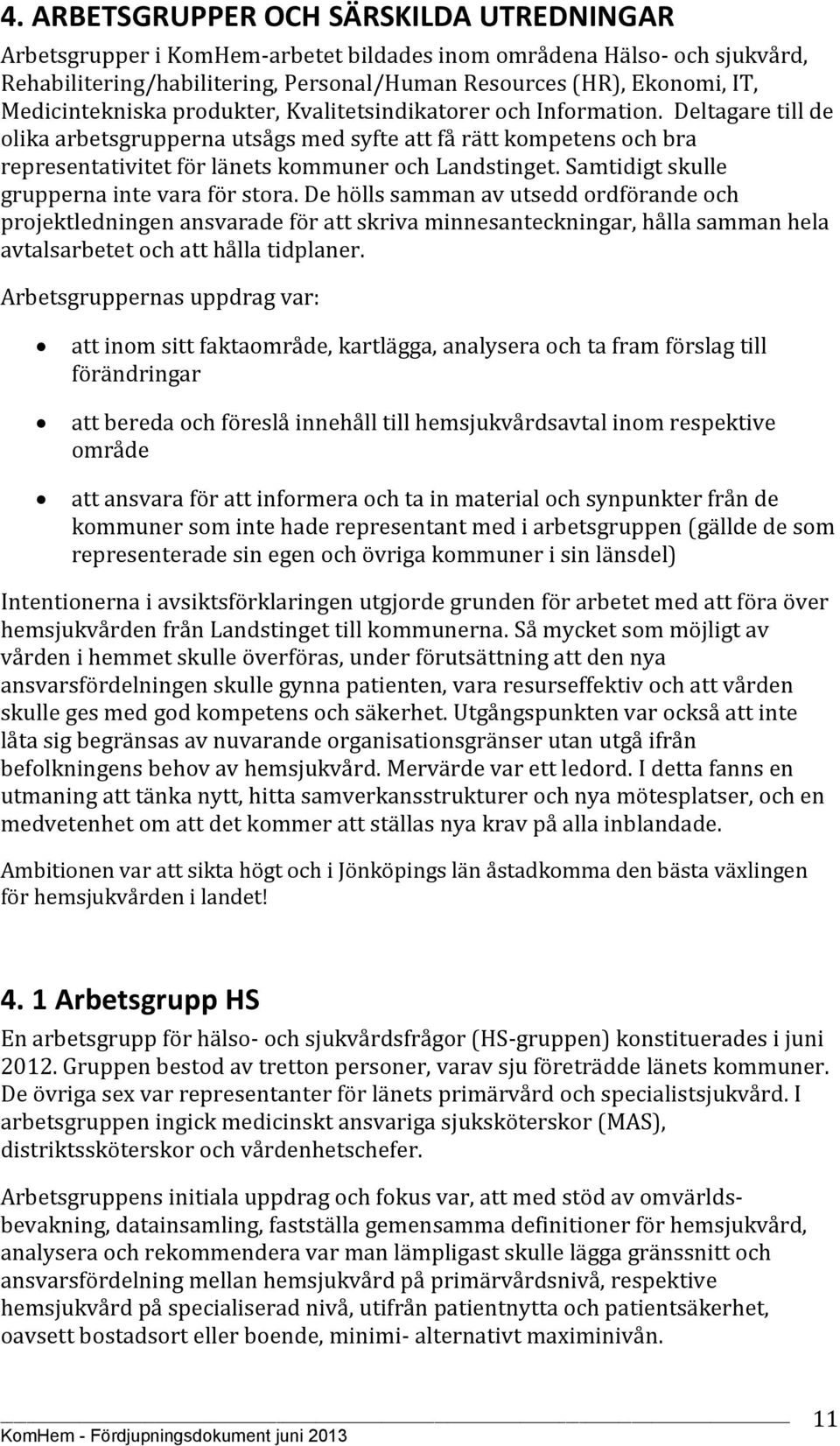 Deltagare till de olika arbetsgrupperna utsågs med syfte att få rätt kompetens och bra representativitet för länets kommuner och Landstinget. Samtidigt skulle grupperna inte vara för stora.