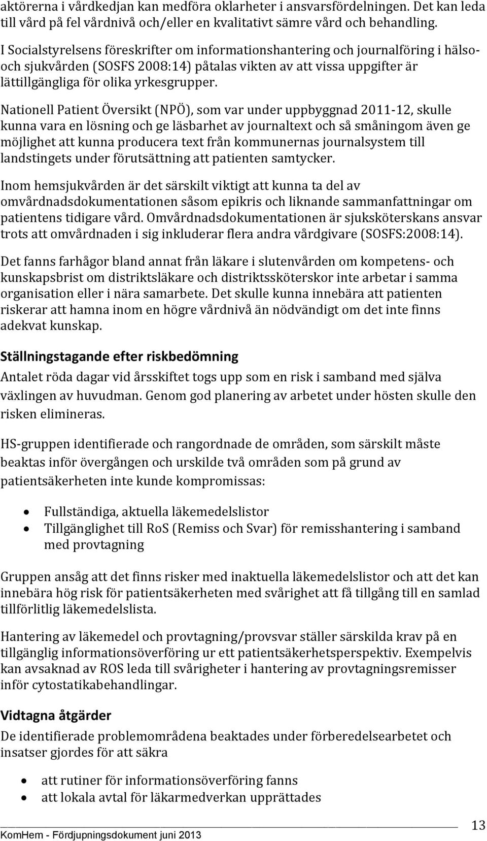 Nationell Patient Översikt (NPÖ), som var under uppbyggnad 2011-12, skulle kunna vara en lösning och ge läsbarhet av journaltext och så småningom även ge möjlighet att kunna producera text från