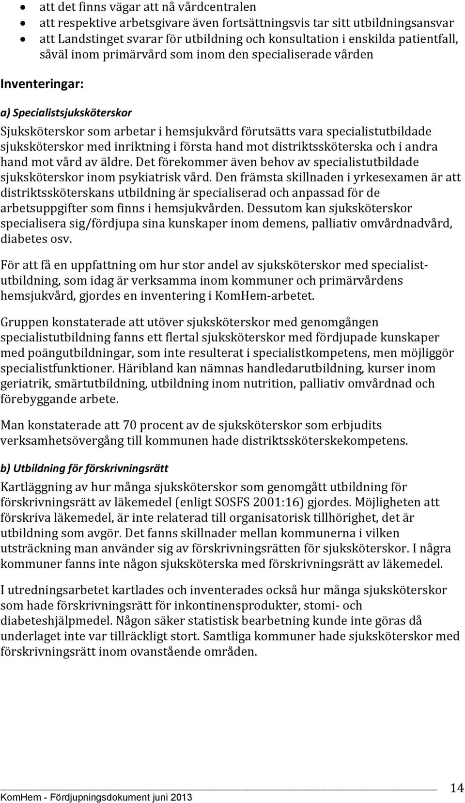 inriktning i första hand mot distriktssköterska och i andra hand mot vård av äldre. Det förekommer även behov av specialistutbildade sjuksköterskor inom psykiatrisk vård.