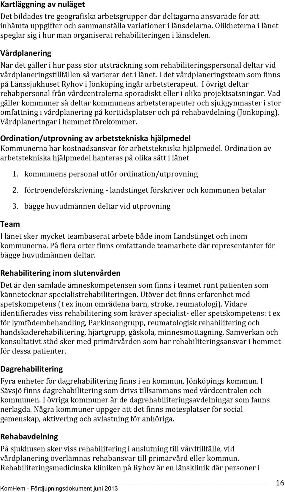 Vårdplanering När det gäller i hur pass stor utsträckning som rehabiliteringspersonal deltar vid vårdplaneringstillfällen så varierar det i länet.