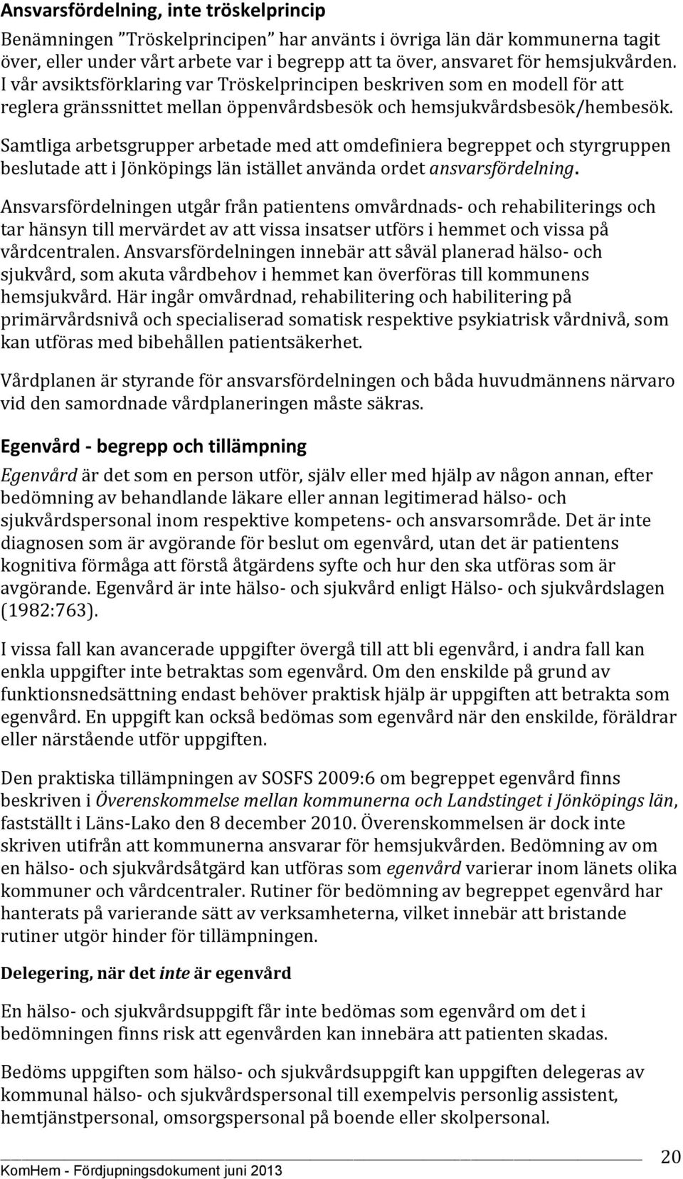 Samtliga arbetsgrupper arbetade med att omdefiniera begreppet och styrgruppen beslutade att i Jönköpings län istället använda ordet ansvarsfördelning.