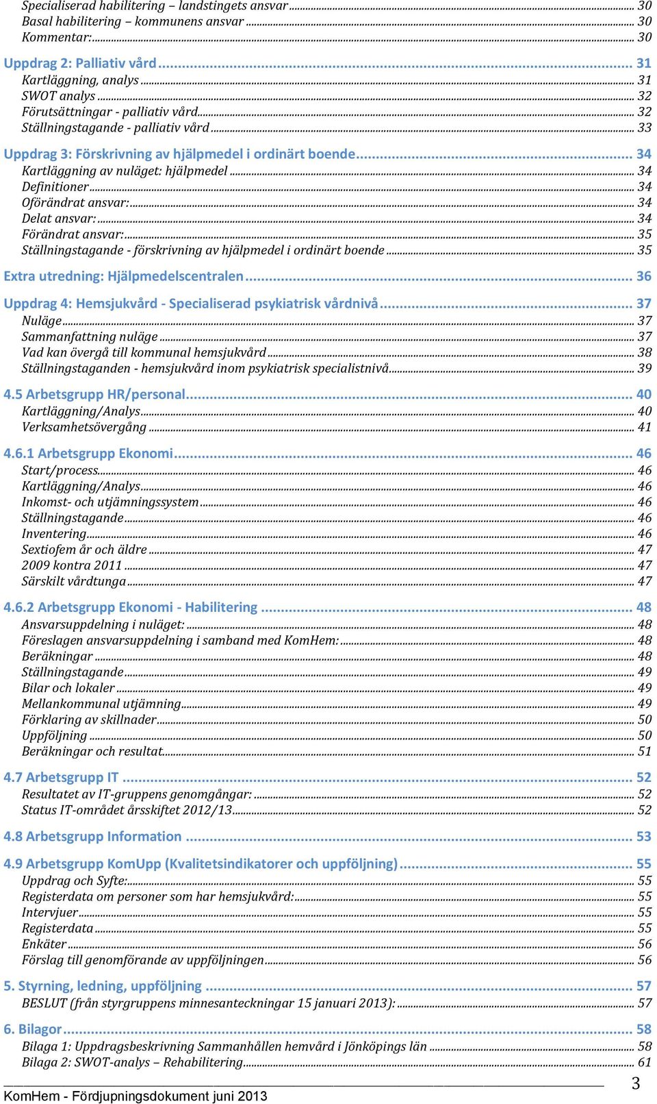 .. 34 Definitioner... 34 Oförändrat ansvar:... 34 Delat ansvar:... 34 Förändrat ansvar:... 35 Ställningstagande - förskrivning av hjälpmedel i ordinärt boende.