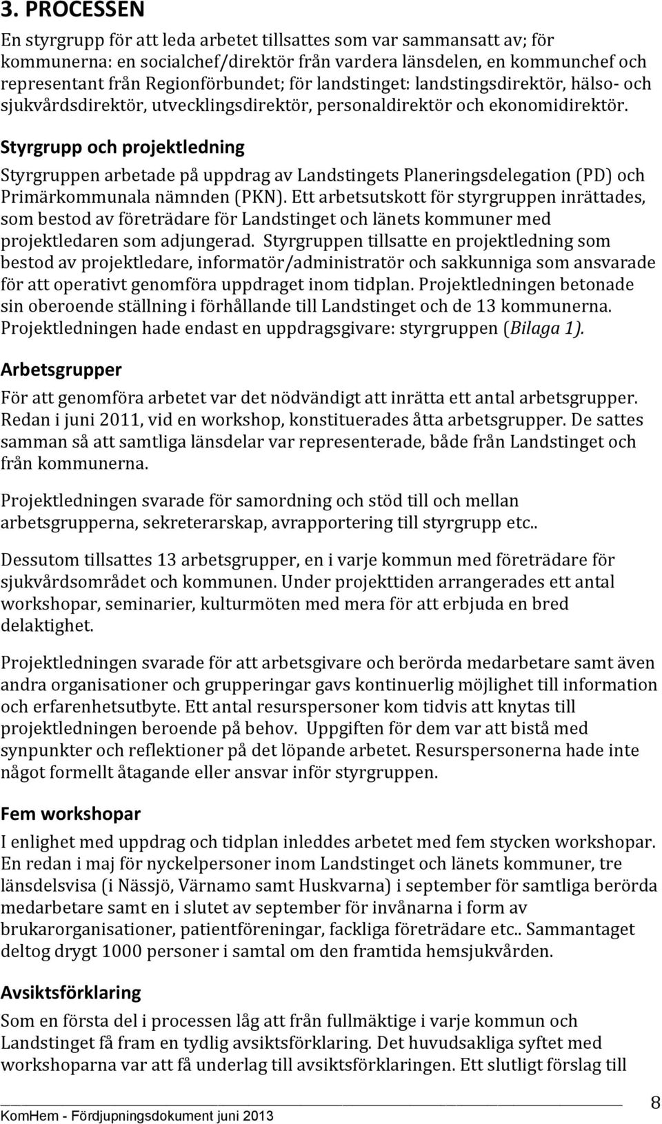 Styrgrupp och projektledning Styrgruppen arbetade på uppdrag av Landstingets Planeringsdelegation (PD) och Primärkommunala nämnden (PKN).