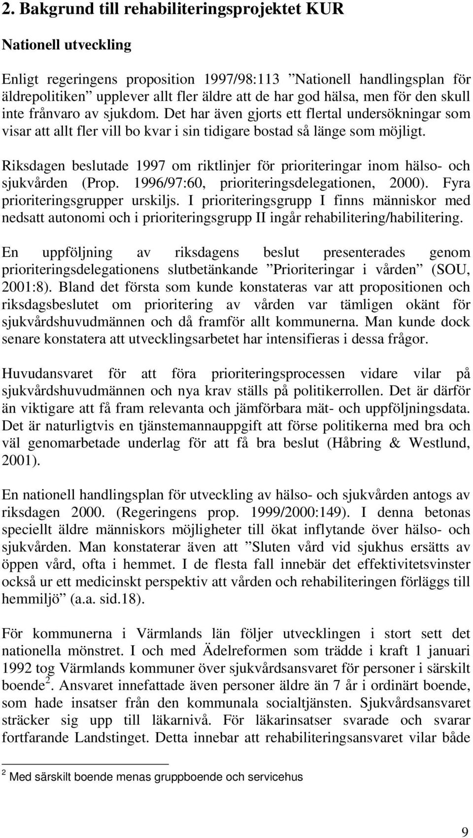 Riksdagen beslutade 1997 om riktlinjer för prioriteringar inom hälso- och sjukvården (Prop. 1996/97:60, prioriteringsdelegationen, 2000). Fyra prioriteringsgrupper urskiljs.