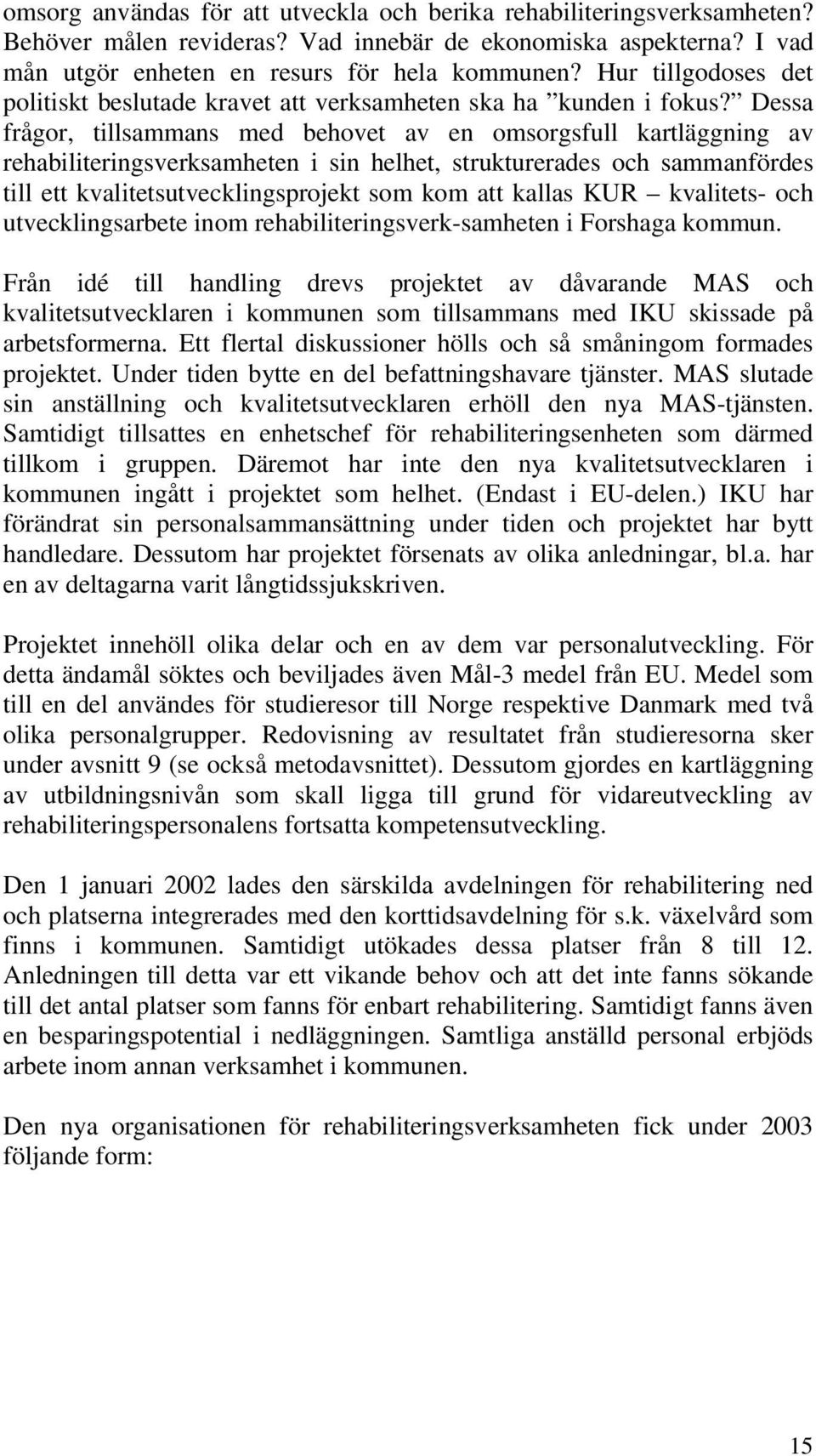 Dessa frågor, tillsammans med behovet av en omsorgsfull kartläggning av rehabiliteringsverksamheten i sin helhet, strukturerades och sammanfördes till ett kvalitetsutvecklingsprojekt som kom att