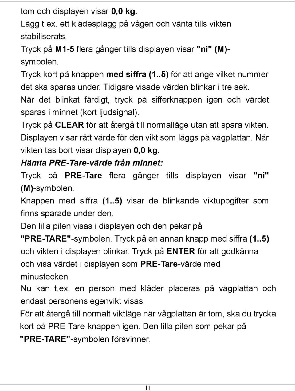 När det blinkat färdigt, tryck på sifferknappen igen och värdet sparas i minnet (kort ljudsignal). Tryck på CLEAR för att återgå till normalläge utan att spara vikten.