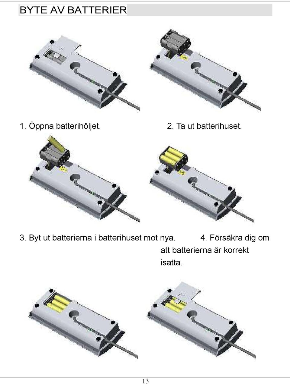 Byt ut batterierna i batterihuset mot nya.