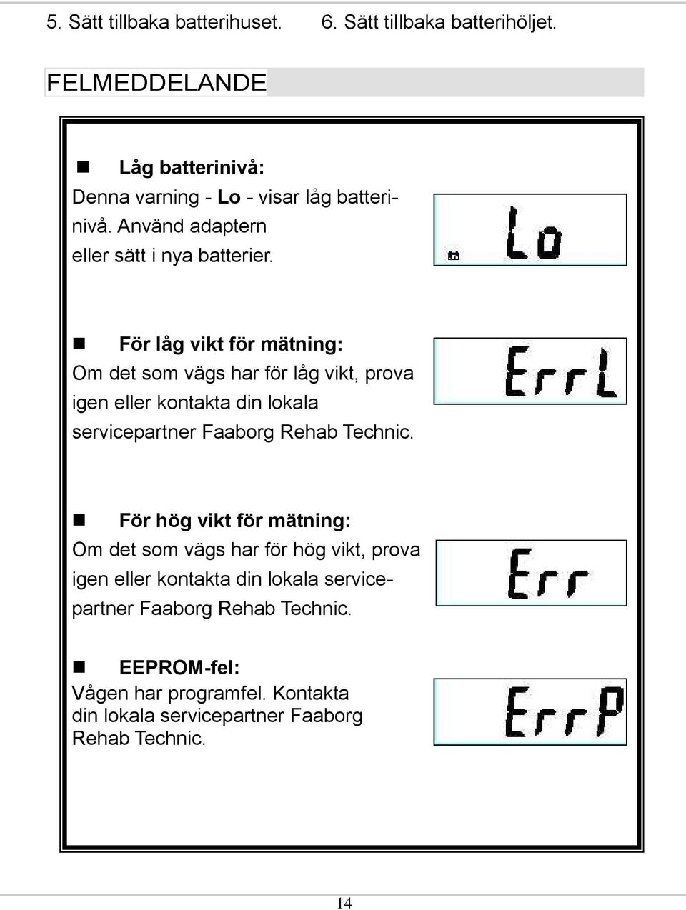 För låg vikt för mätning: Om det som vägs har för låg vikt, prova igen eller kontakta din lokala servicepartner Faaborg Rehab Technic.