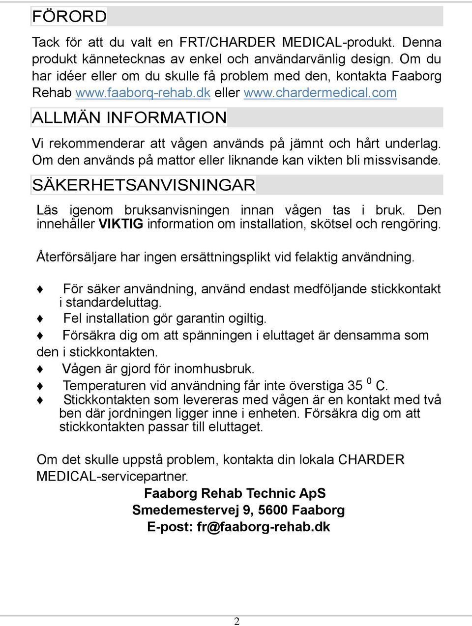 com ALLMÄN INFORMATION Vi rekommenderar att vågen används på jämnt och hårt underlag. Om den används på mattor eller liknande kan vikten bli missvisande.