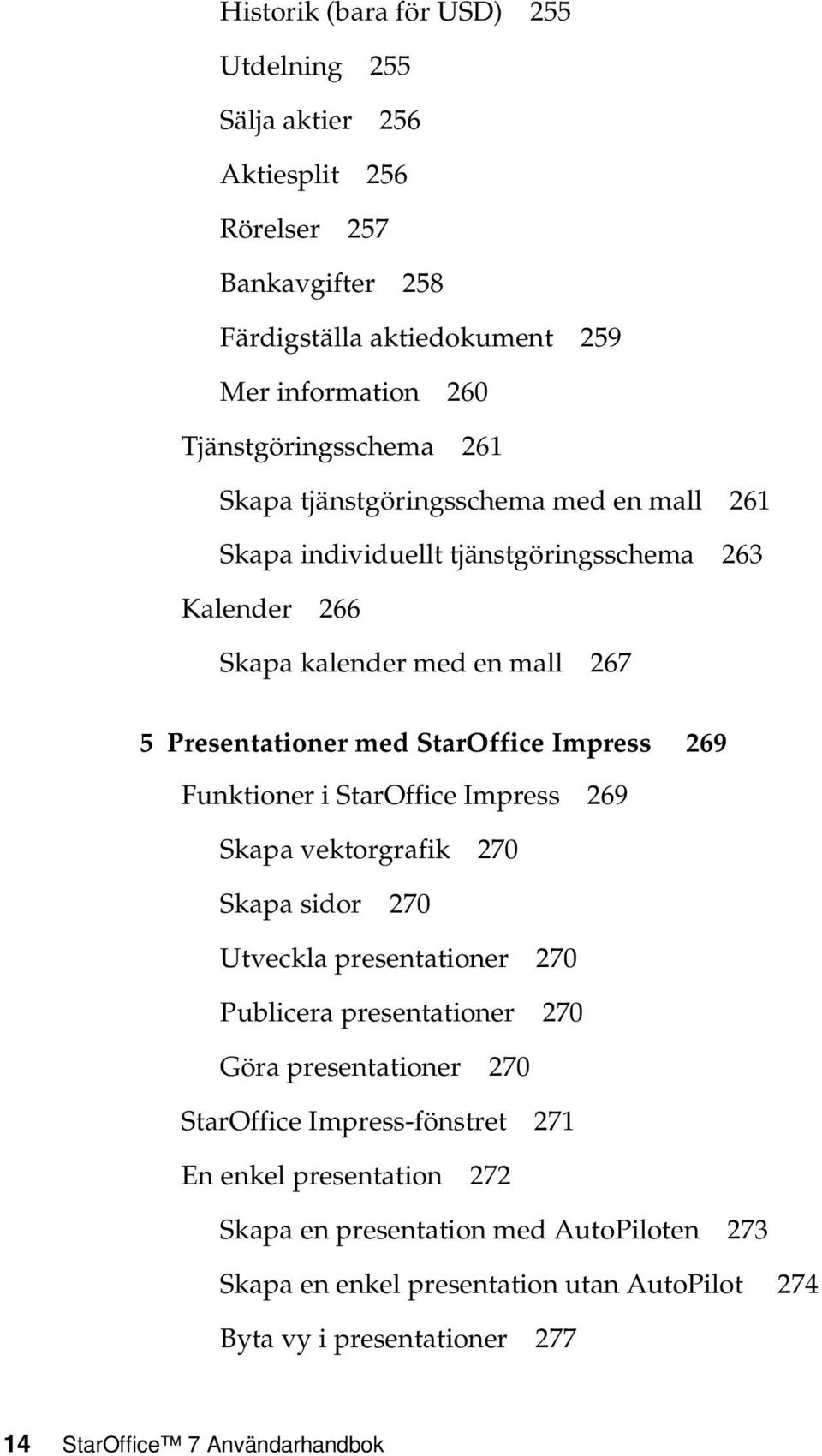 Funktioner i StarOffice Impress 269 Skapa vektorgrafik 270 Skapa sidor 270 Utveckla presentationer 270 Publicera presentationer 270 Göra presentationer 270 StarOffice