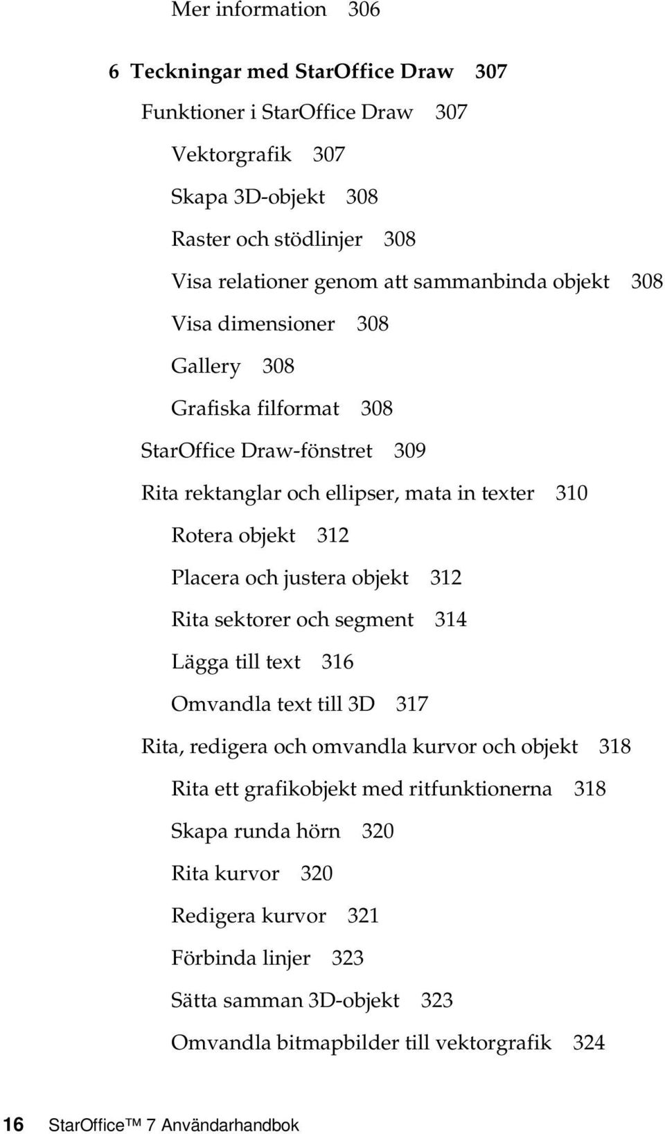 och justera objekt 312 Rita sektorer och segment 314 Lägga till text 316 Omvandla text till 3D 317 Rita, redigera och omvandla kurvor och objekt 318 Rita ett grafikobjekt med