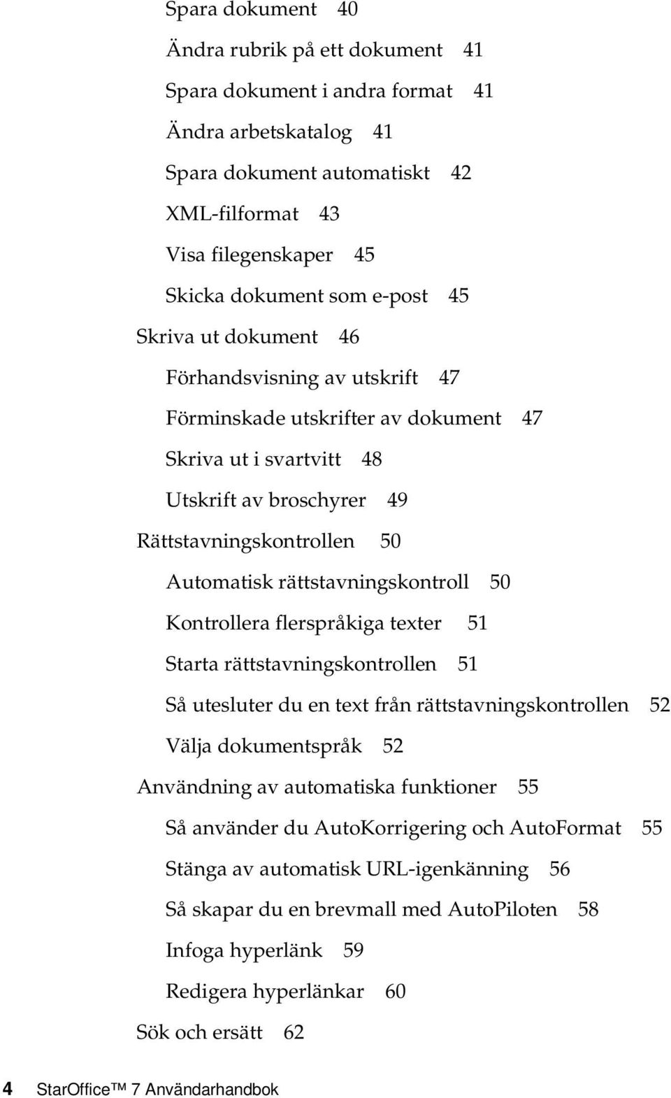 rättstavningskontroll 50 Kontrollera flerspråkiga texter 51 Starta rättstavningskontrollen 51 Så utesluter du en text från rättstavningskontrollen 52 Välja dokumentspråk 52 Användning av automatiska