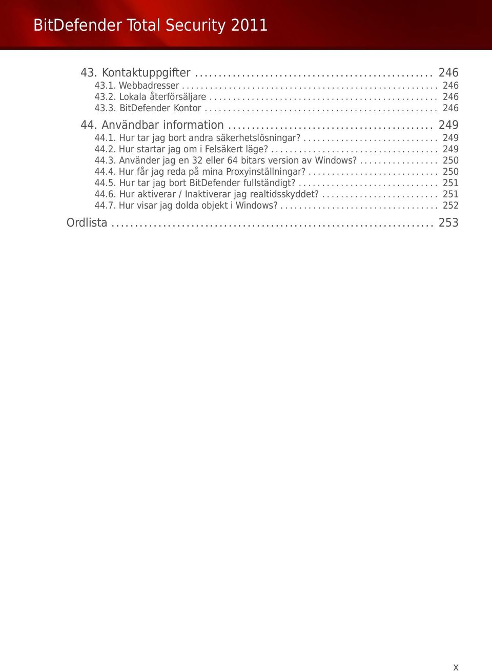 .................................... 249 44.3. Använder jag en 32 eller 64 bitars version av Windows?................. 250 44.4. Hur får jag reda på mina Proxyinställningar?............................ 250 44.5. Hur tar jag bort BitDefender fullständigt?