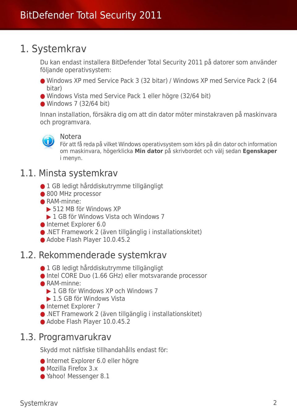 För att få reda på vilket Windows operativsystem som körs på din dator och information om maskinvara, högerklicka Min dator på skrivbordet och välj sedan Egenskaper i menyn. 1.