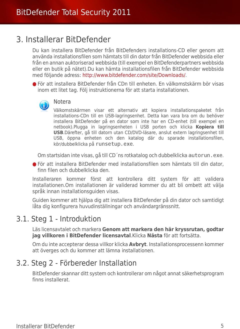 bitdefender.com/site/downloads/. För att installera BitDefender från CDn till enheten. En välkomstskärm bör visas inom ett litet tag. Följ instruktionerna för att starta installationen.