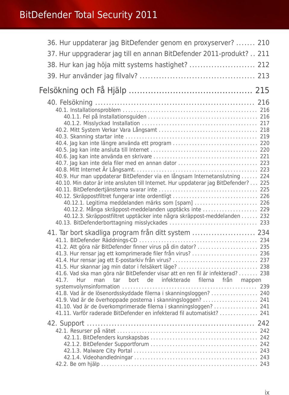 ....................................... 216 40.1.2. Misslyckad Installation.......................................... 217 40.2. Mitt System Verkar Vara Långsamt.................................... 218 40.