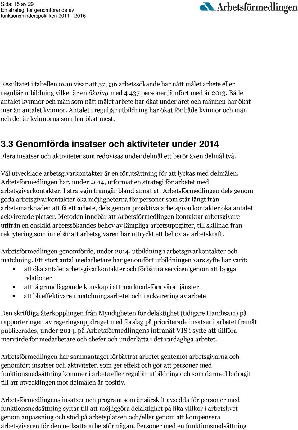 Antalet i reguljär utbildning har ökat för både kvinnor och män och det är kvinnorna som har ökat mest. 3.