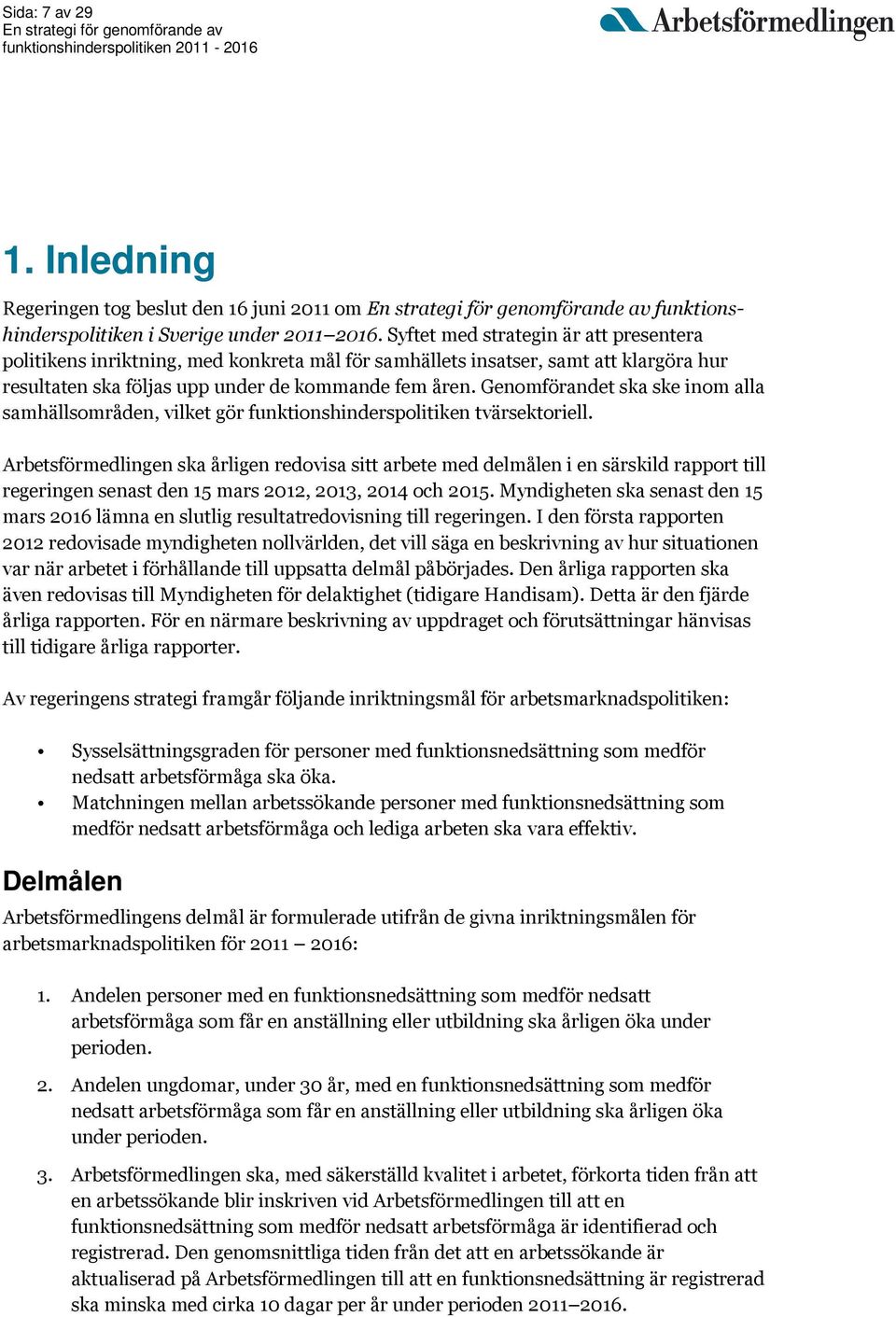 Genomförandet ska ske inom alla samhällsområden, vilket gör funktionshinderspolitiken tvärsektoriell.