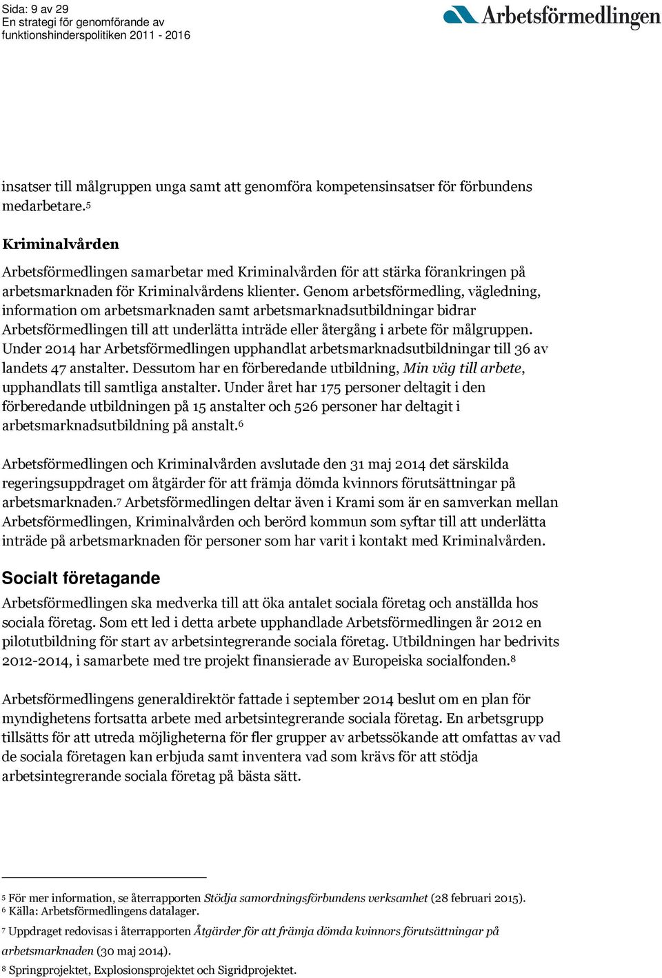 Genom arbetsförmedling, vägledning, information om arbetsmarknaden samt arbetsmarknadsutbildningar bidrar Arbetsförmedlingen till att underlätta inträde eller återgång i arbete för målgruppen.