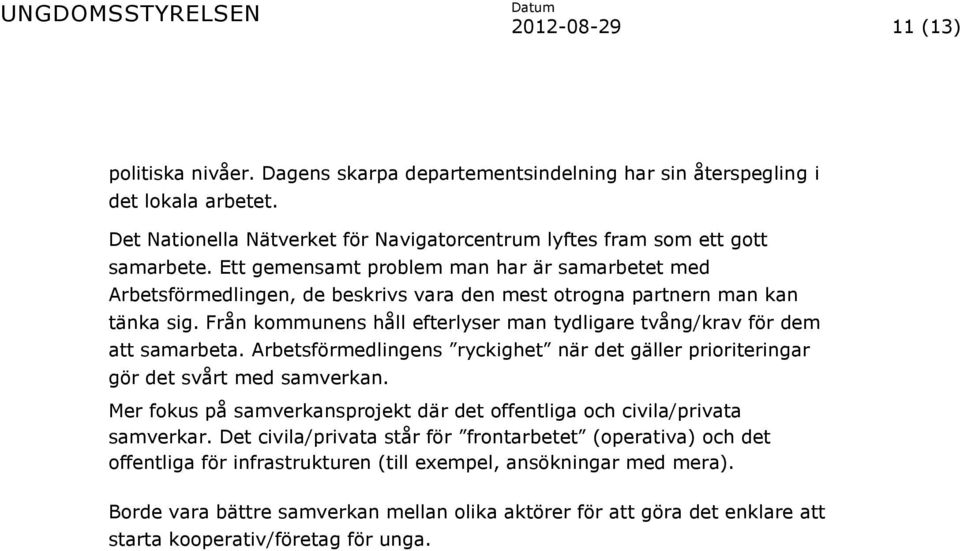 Från kommunens håll efterlyser man tydligare tvång/krav för dem att samarbeta. Arbetsförmedlingens ryckighet när det gäller prioriteringar gör det svårt med samverkan.