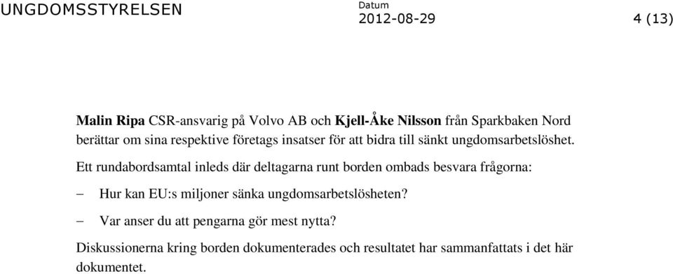 Ett rundabordsamtal inleds där deltagarna runt borden ombads besvara frågorna: Hur kan EU:s miljoner sänka