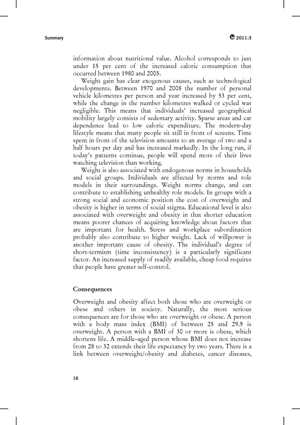 Between 1970 and 2008 the number of personal vehicle kilometres per person and year increased by 53 per cent, while the change in the number kilometres walked or cycled was negligible.