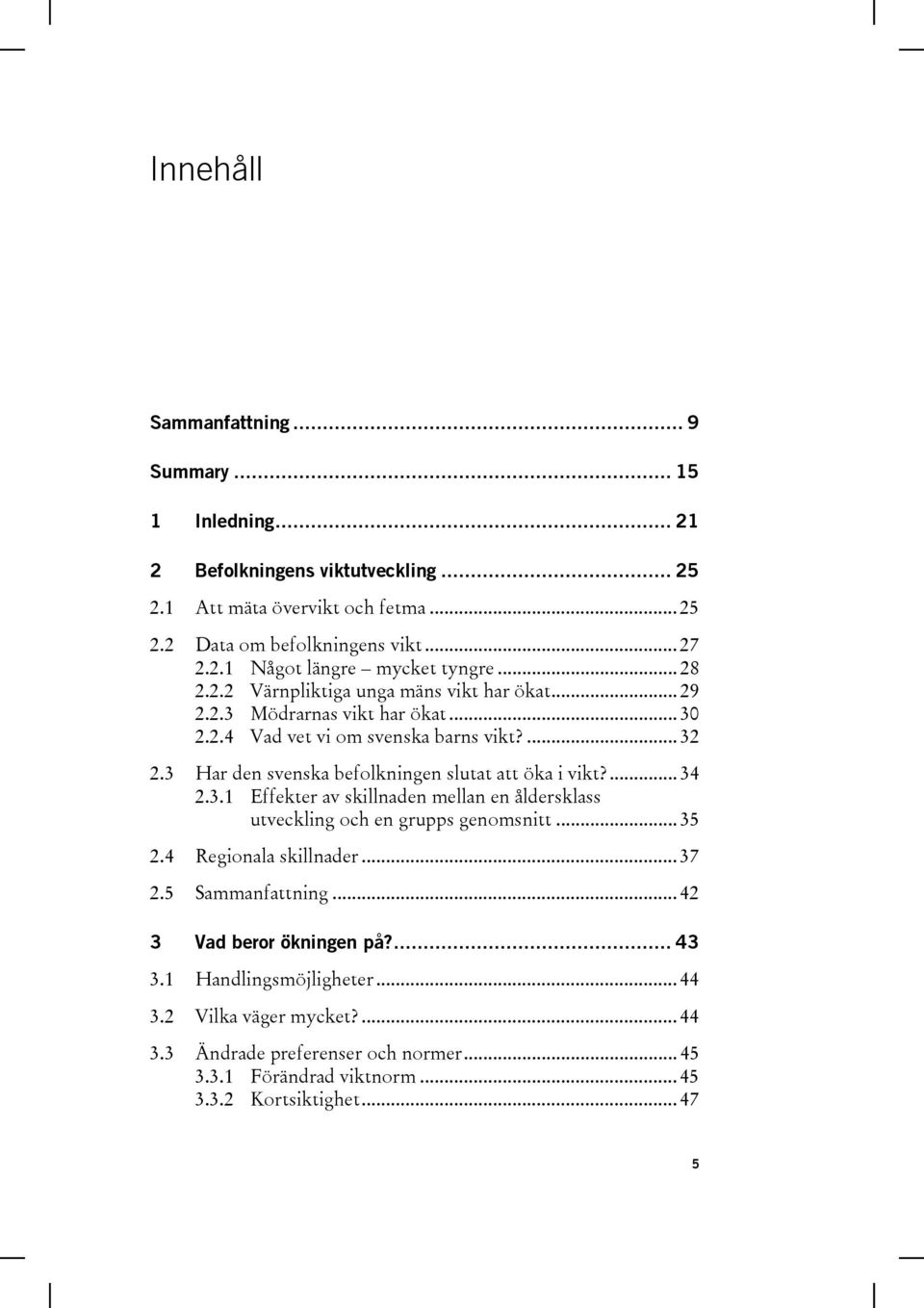 3 Har den svenska befolkningen slutat att öka i vikt?... 34 2.3.1 Effekter av skillnaden mellan en åldersklass utveckling och en grupps genomsnitt... 35 2.4 Regionala skillnader... 37 2.