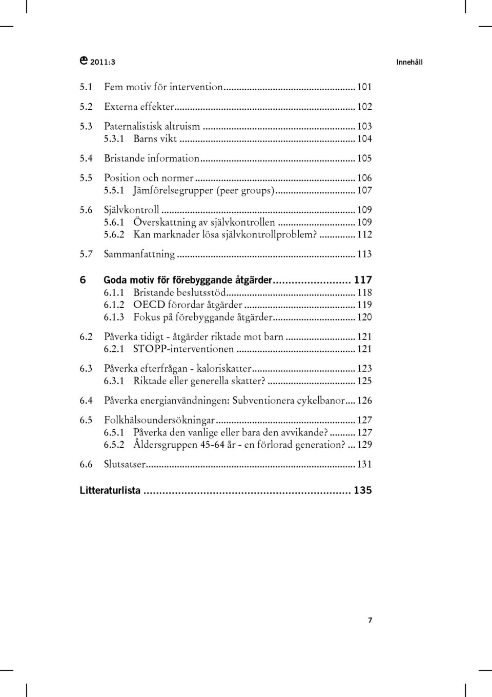 .. 113 6 Goda motiv för förebyggande åtgärder... 117 6.1.1 Bristande beslutsstöd... 118 6.1.2 OECD förordar åtgärder... 119 6.1.3 Fokus på förebyggande åtgärder... 120 6.