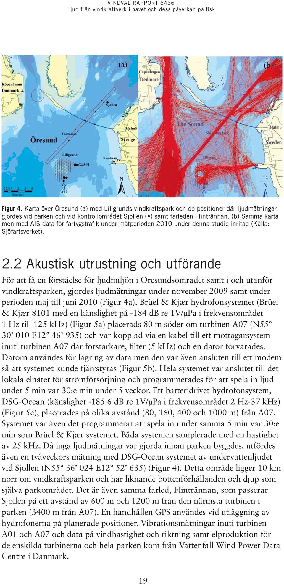 10 under denna studie inritad (Källa: Sjöfartsverket). 2.