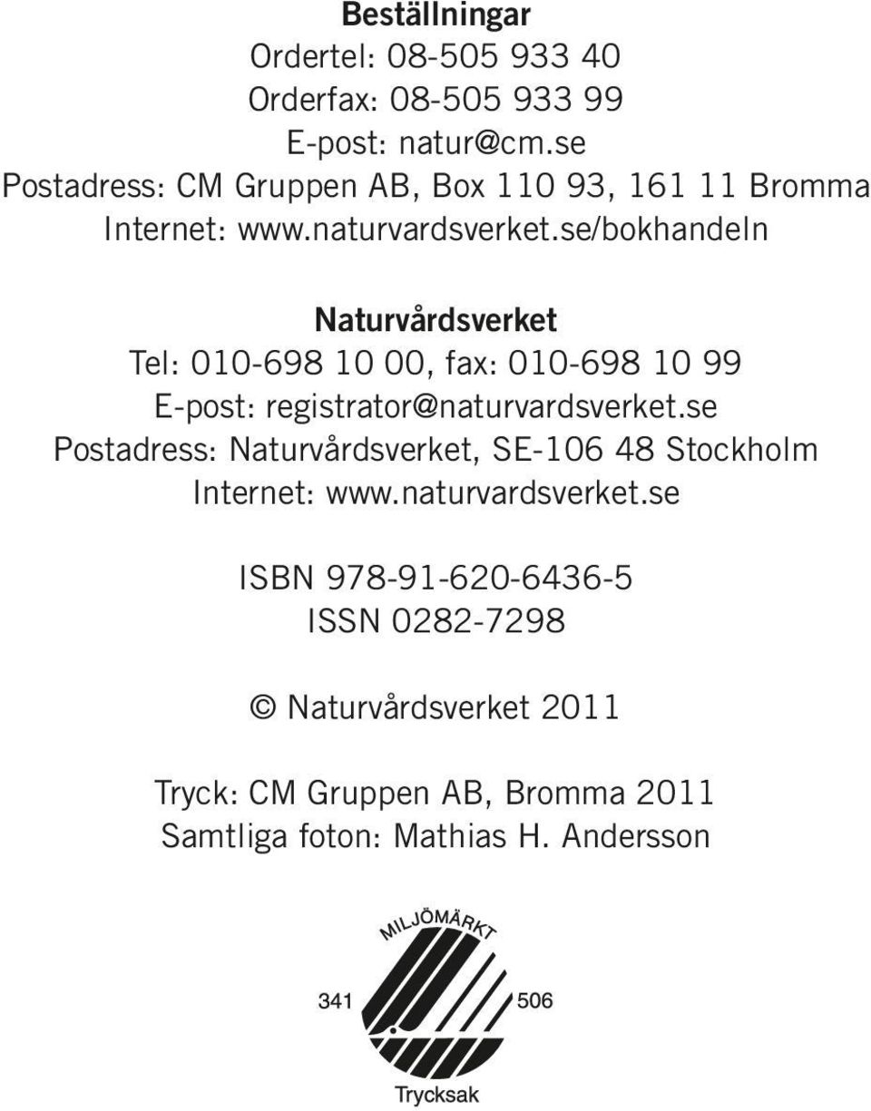 se/bokhandeln Naturvårdsverket Tel: 010-698 10 00, fax: 010-698 10 99 E-post: registrator@naturvardsverket.