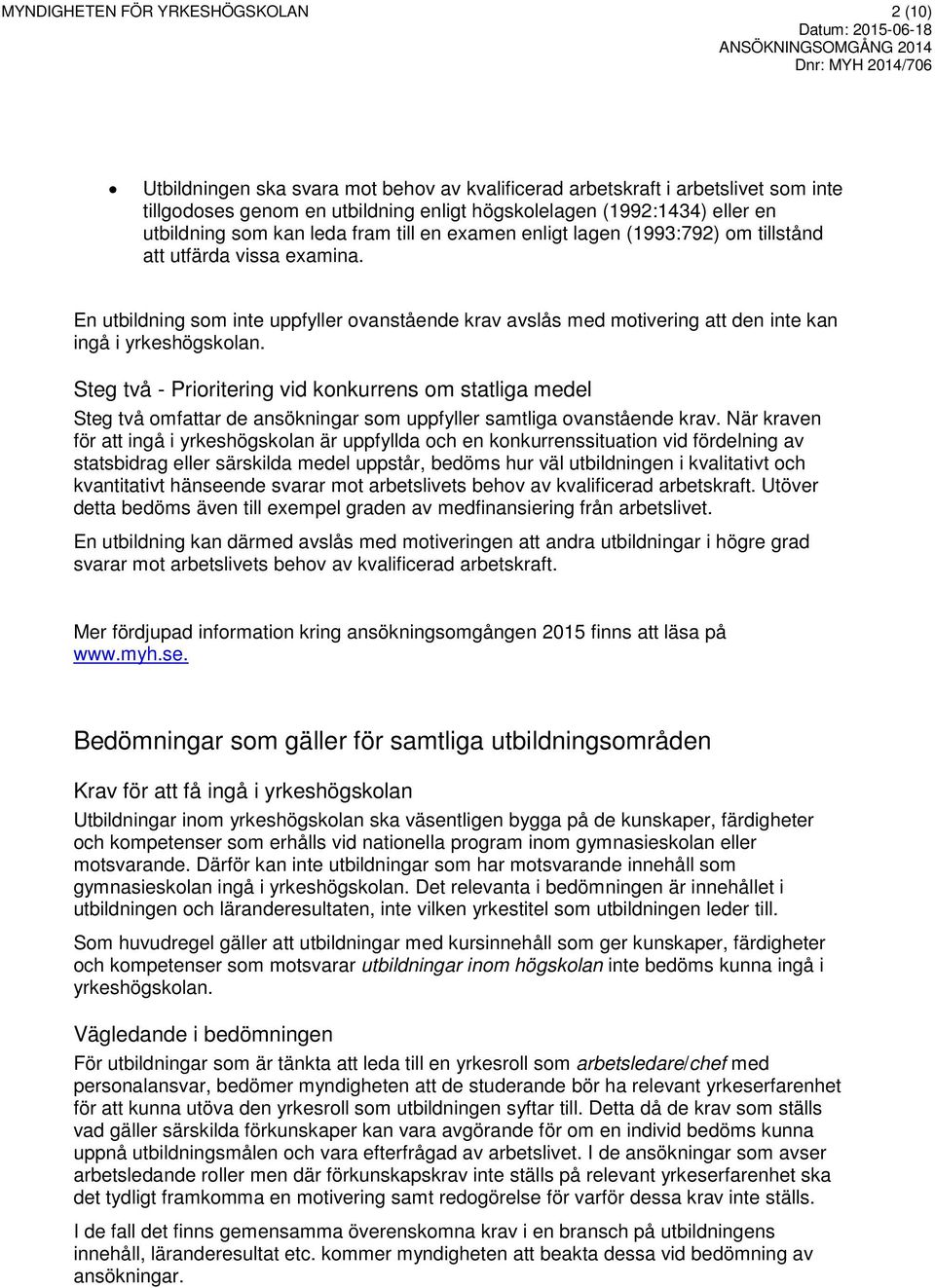 En utbildning som inte uppfyller ovanstående krav avslås med motivering att den inte kan ingå i yrkeshögskolan.