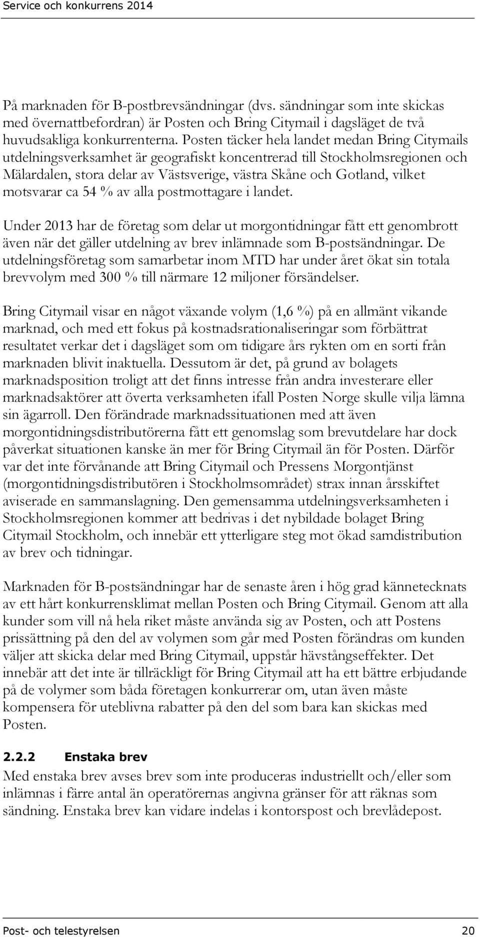 motsvarar ca 54 % av alla postmottagare i landet. Under 2013 har de företag som delar ut morgontidningar fått ett genombrott även när det gäller utdelning av brev inlämnade som B-postsändningar.