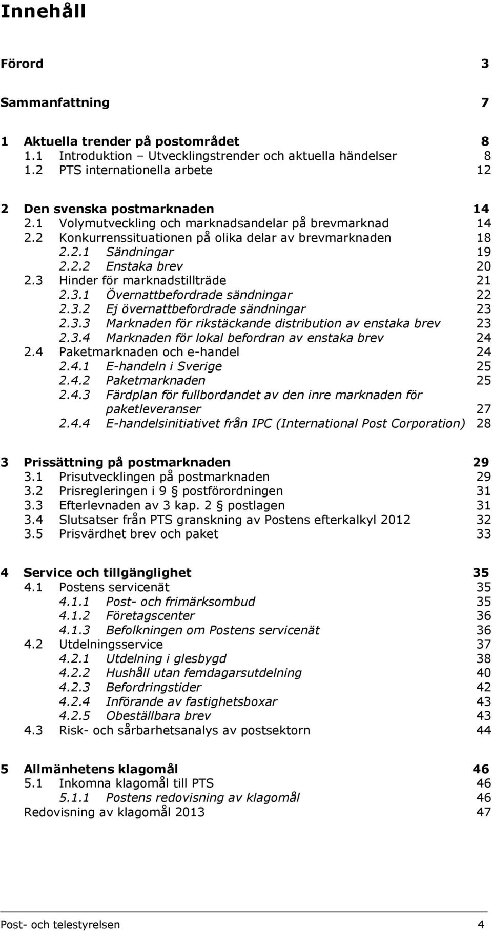 3.2 Ej övernattbefordrade sändningar 23 2.3.3 Marknaden för rikstäckande distribution av enstaka brev 23 2.3.4 Marknaden för lokal befordran av enstaka brev 24 2.4 Paketmarknaden och e-handel 24 2.4.1 E-handeln i Sverige 25 2.