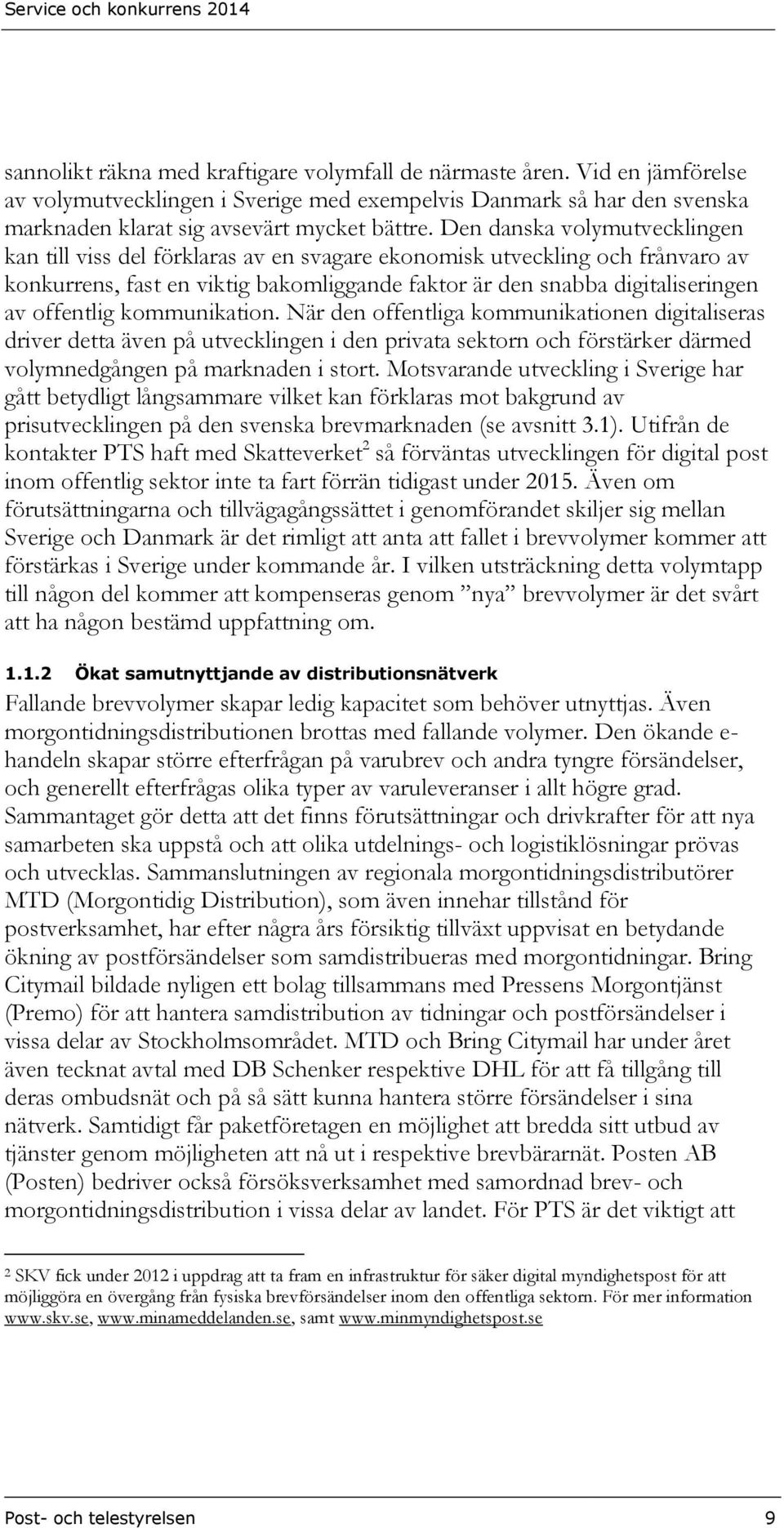 kommunikation. När den offentliga kommunikationen digitaliseras driver detta även på utvecklingen i den privata sektorn och förstärker därmed volymnedgången på marknaden i stort.