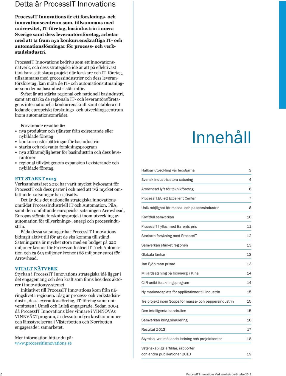 ProcessIT Innovations bedrivs som ett innovationsnätverk, och dess strategiska idé är att på effektivast tänkbara sätt skapa projekt där forskare och IT-företag, tillsammans med processindustrier och