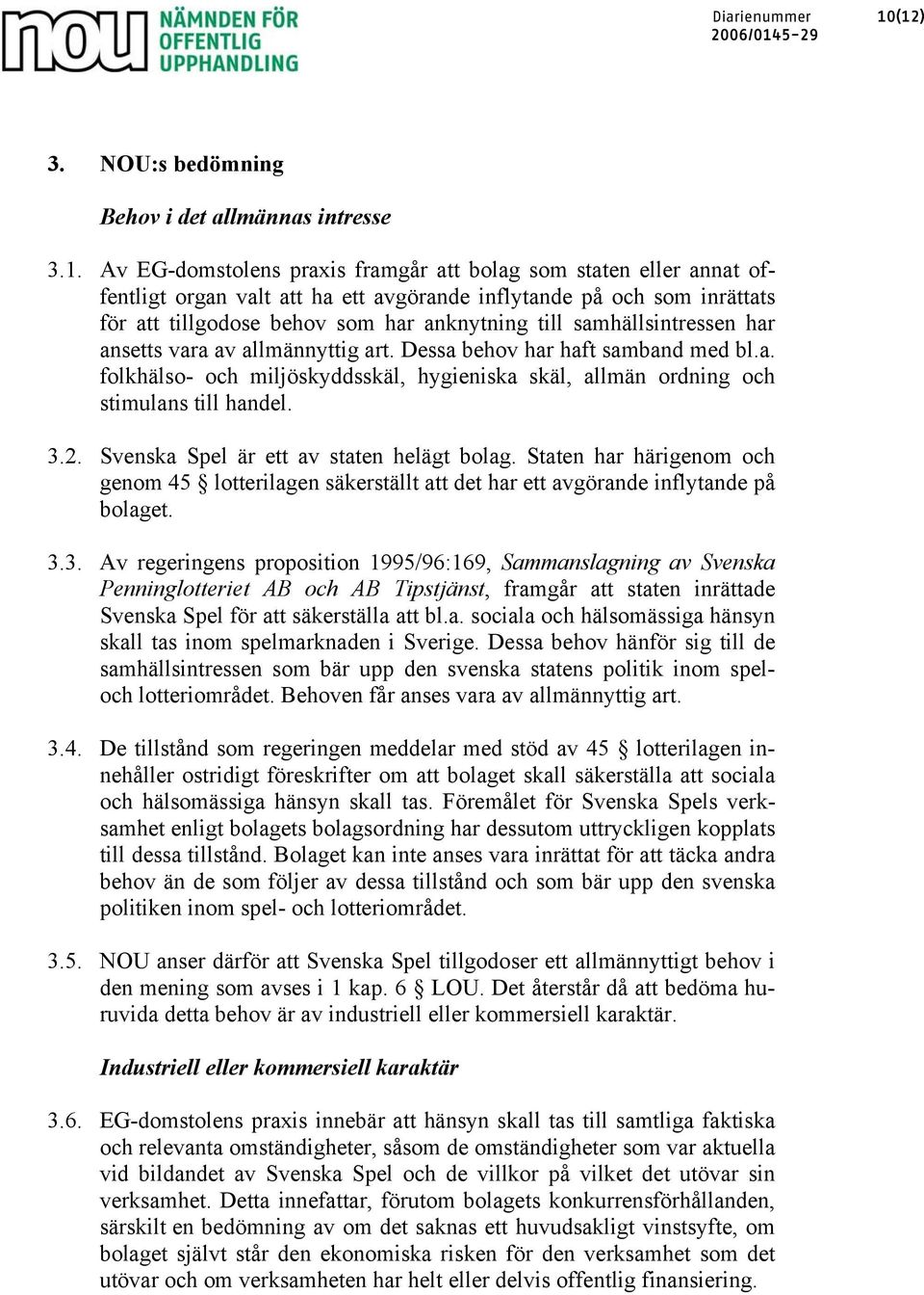 för att tillgodose behov som har anknytning till samhällsintressen har ansetts vara av allmännyttig art. Dessa behov har haft samband med bl.a. folkhälso- och miljöskyddsskäl, hygieniska skäl, allmän ordning och stimulans till handel.