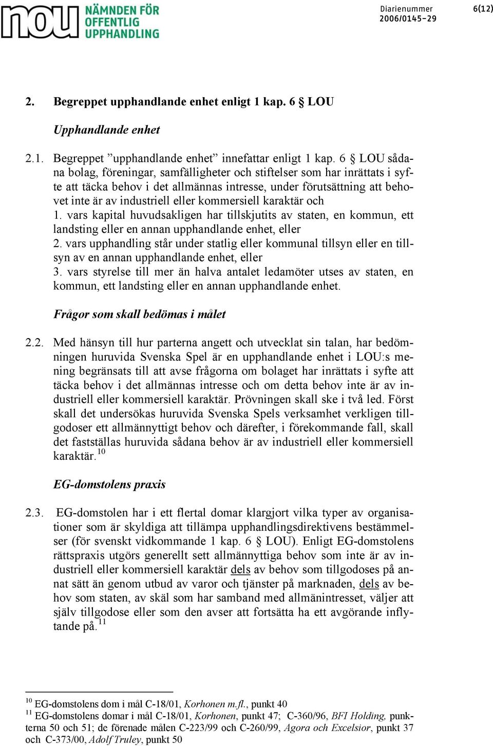 kommersiell karaktär och 1. vars kapital huvudsakligen har tillskjutits av staten, en kommun, ett landsting eller en annan upphandlande enhet, eller 2.