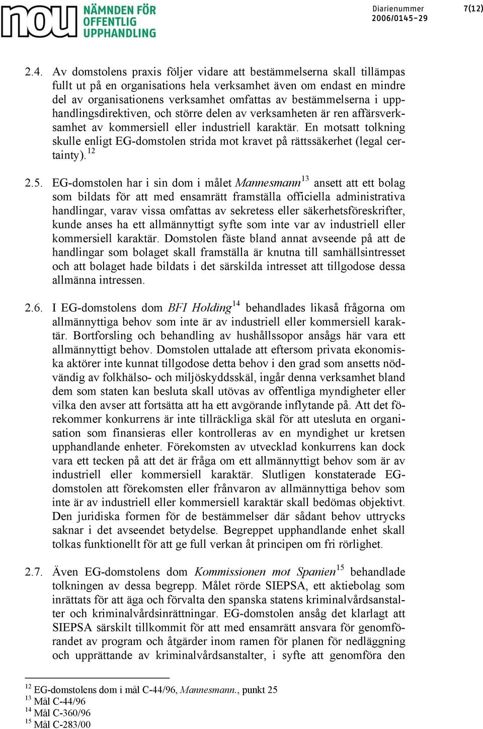 bestämmelserna i upphandlingsdirektiven, och större delen av verksamheten är ren affärsverksamhet av kommersiell eller industriell karaktär.