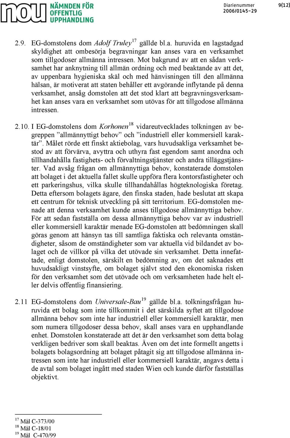 staten behåller ett avgörande inflytande på denna verksamhet, ansåg domstolen att det stod klart att begravningsverksamhet kan anses vara en verksamhet som utövas för att tillgodose allmänna