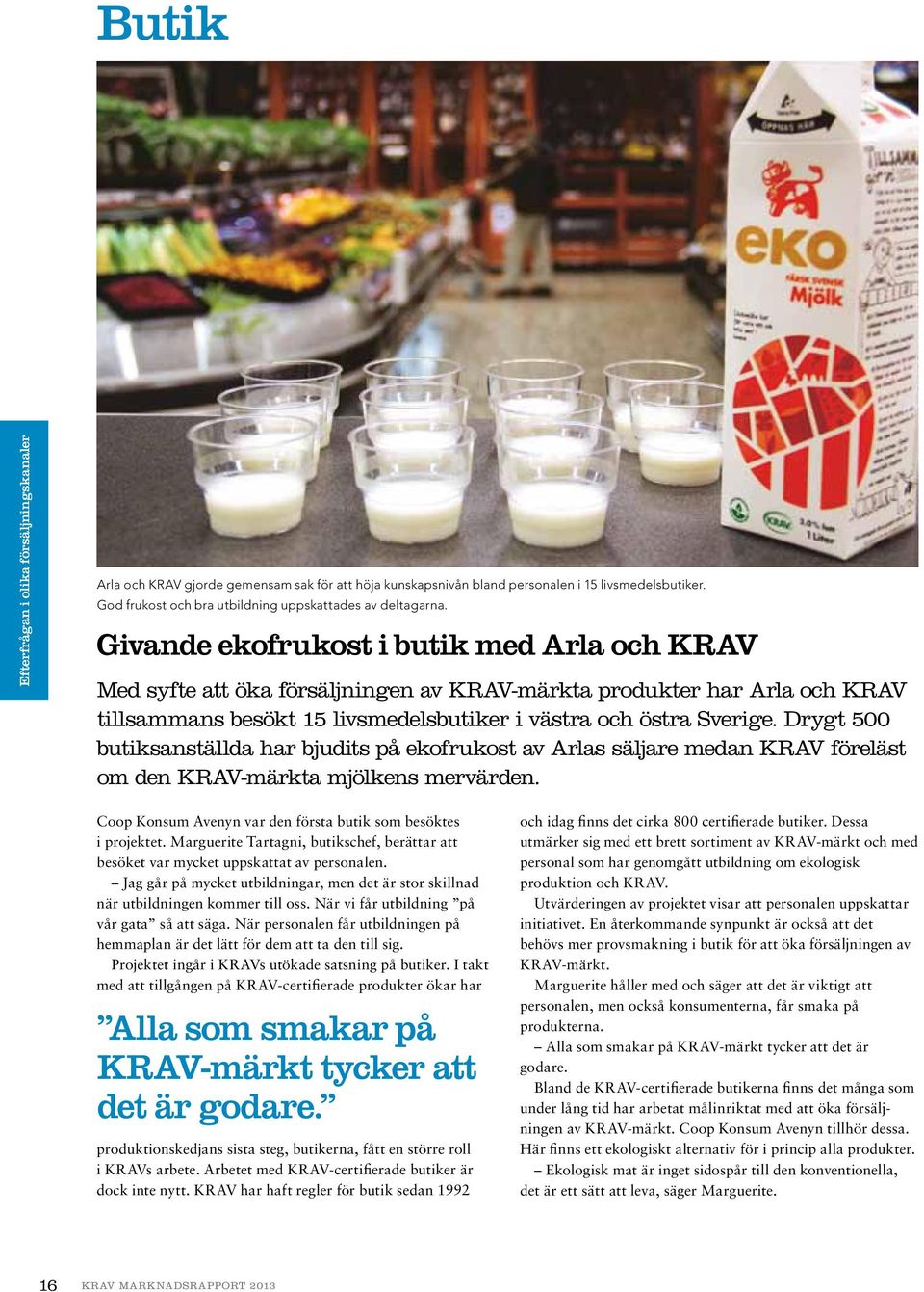 Givande ekofrukost i butik med Arla och KRAV Med syfte att öka försäljningen av KRAV-märkta produkter har Arla och KRAV tillsammans besökt 15 livsmedelsbutiker i västra och östra Sverige.