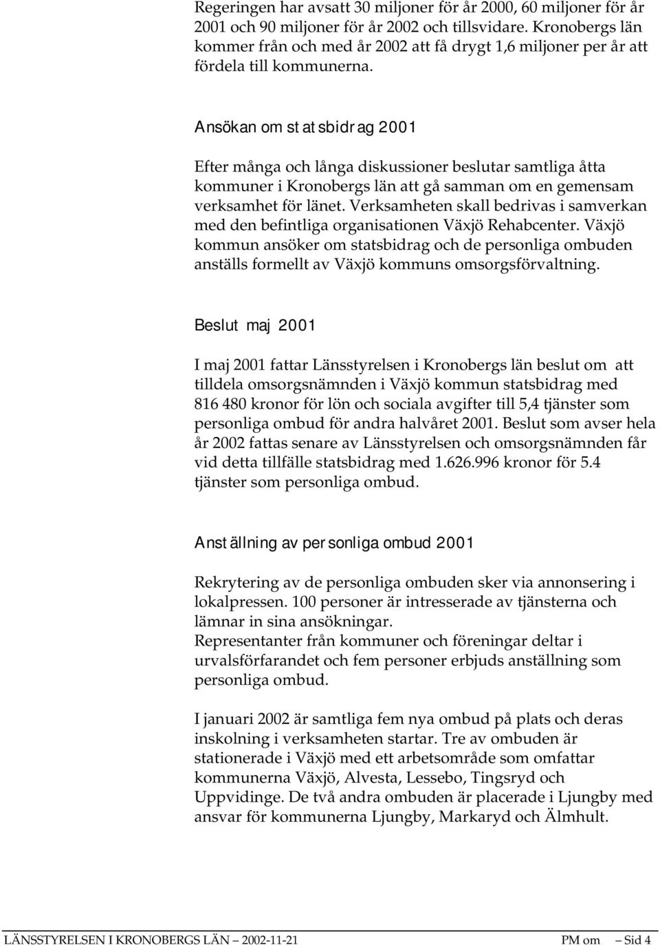Ansökan om statsbidrag 2001 Efter många och långa diskussioner beslutar samtliga åtta kommuner i Kronobergs län att gå samman om en gemensam verksamhet för länet.