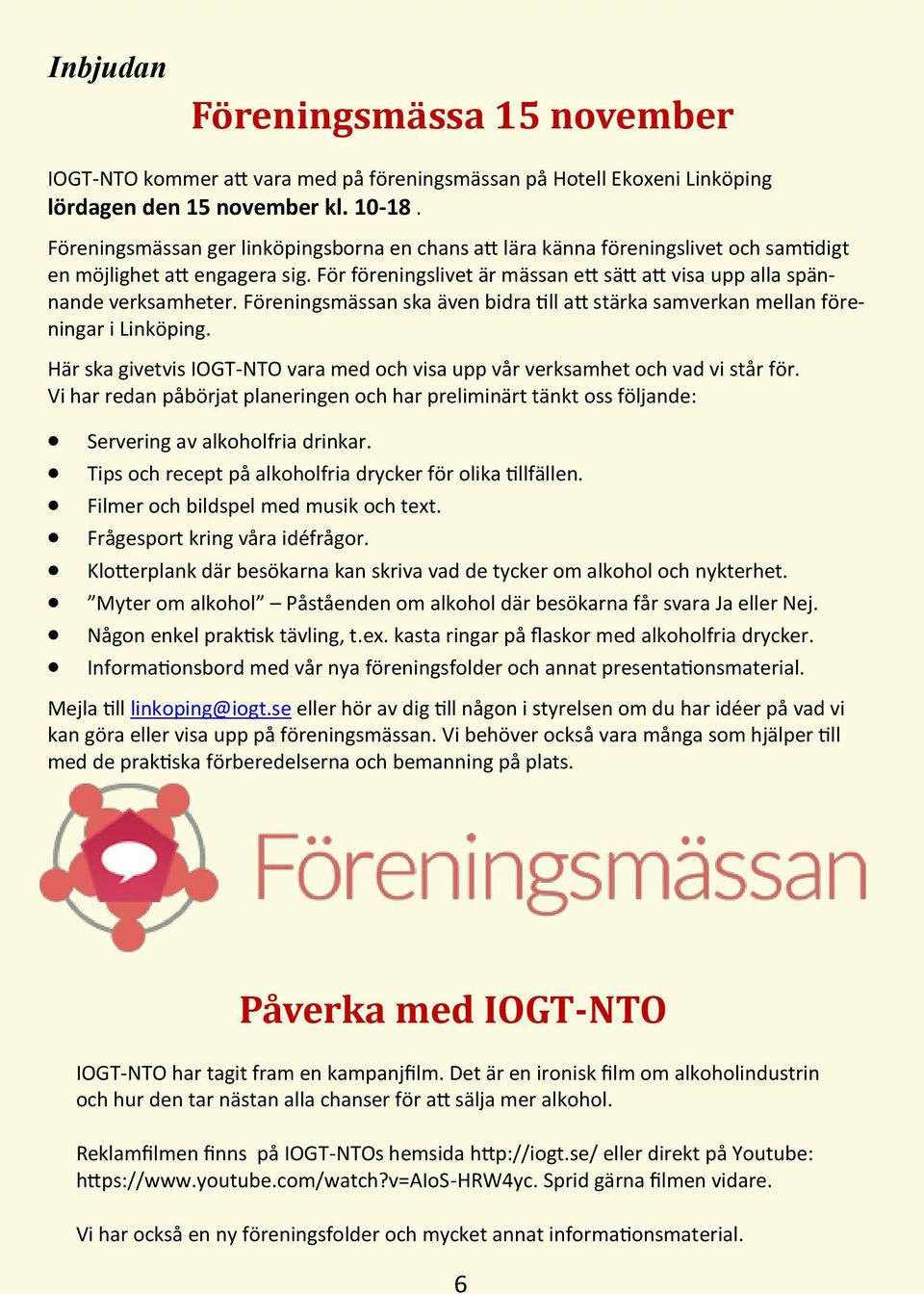 Föreningsmässan ska även bidra till att stärka samverkan mellan föreningar i Linköping. Här ska givetvis IOGT-NTO vara med och visa upp vår verksamhet och vad vi står för.