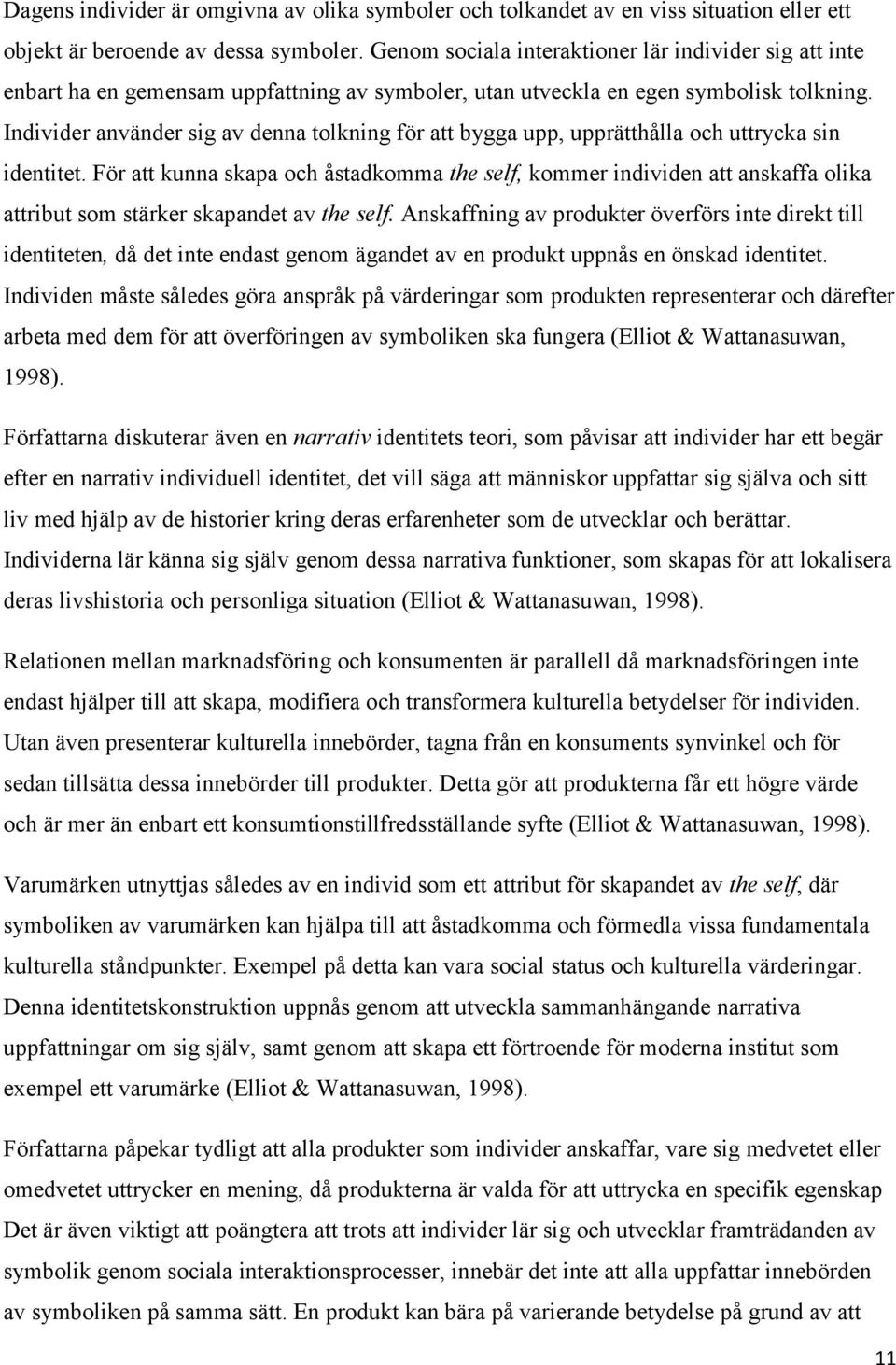 Individer använder sig av denna tolkning för att bygga upp, upprätthålla och uttrycka sin identitet.